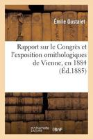 Rapport Sur Le Congra]s Et L'Exposition Ornithologiques de Vienne, En 1884 2013373252 Book Cover