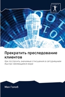 Прекратить преследование клиентов: Как построить значимые отношения в сегодняшнем быстро меняющемся мире 6202883324 Book Cover