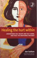 Healing the Hurt Within: Understand Self-Injury and Self-Harm, and Heal the Emotional Wounds 1857032993 Book Cover