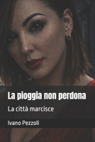La pioggia non perdona: La città marcisce (Italian Edition) B0FNR9FKLT Book Cover