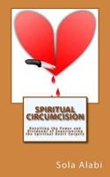 Spiritual Circumcision: Unveiling the Power and Dividends of Experiencing the Spiritual Heart Surgery 1537760335 Book Cover