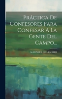 Práctica De Confesores Para Confesar A La Gente Del Campo... 1021838349 Book Cover
