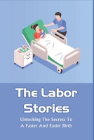 The Labor Stories: Unlocking The Secrets To A Faster And Easier Birth: Pregnancy & Childbirth Kindle Store B095GQG4XP Book Cover