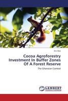 Cocoa Agroforestry Investment In Buffer Zones Of A Forest Reserve: The Ghanaian Context 3659422517 Book Cover