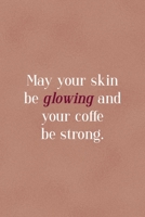 May Your Skin Be Glowing And Your Coffe Be Strong.: Notebook Journal Composition Blank Lined Diary Notepad 120 Pages Paperback Golden Coral Texture Skin Care 1671350227 Book Cover