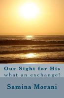 Our Sight for His: What an Exchange! 1470043408 Book Cover