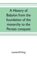 A History of Babylon From the Foundation of the Monarchy to the Persian Conquest 1502524112 Book Cover
