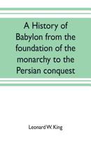 A History of Babylon From the Foundation of the Monarchy to the Persian Conquest 1522833102 Book Cover