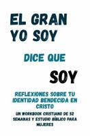 El Gran Yo Soy dice que soy: Reflexiones sobre tu identidad bendecida en Cristo: Un workbook cristiano de 52 semanas y estudio bíblico para mujeres (Spanish Edition) 1972900021 Book Cover