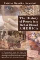 The History of Poverty in a Rich and Blessed America: A Comparative Look on How the Euro-Ethnic Immigrant Groups and the Racial Minorities have experienced ... against Poverty in American History 1438903448 Book Cover