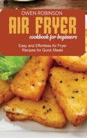 Air Fryer Cookbook for Beginners: Easy and Effortless Air Fryer Recipes for Quick Meals 1801742030 Book Cover