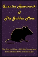 Quentin Rowanoak & The Golden Mice: The Story of How a Wildlife Remediator Found Himself Out of His League (The Golden Mice Duology) B0GXP1SV5S Book Cover