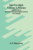 Isis unveiled, Volume 1, Science: A master-key to mysteries of ancient and modern science and theology 9374590174 Book Cover