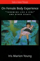 On Female Body Experience: "Throwing Like a Girl" and Other Essays (Studies in Feminist Philosophy) 0195161939 Book Cover