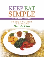 Keep Eat Simple: 30 Complete Meals: French Cuisine with Caribbean Flair B0B119Y299 Book Cover