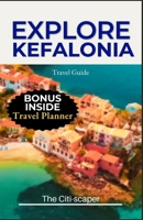 Explore Kefalonia: The Ultimate Guide for History Buffs, Beach Lovers, and Nature Enthusiasts B0CDFPQH82 Book Cover