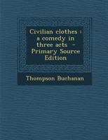Civilian Clothes: A Comedy in Three Acts 1378053214 Book Cover