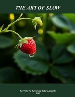 The Art Of Slow: Secrets To Savoring Life'S Simple Joys B0FPRSGPT7 Book Cover