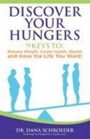 Discover Your Hungers: 9 KEYS TO : Release Weight,Create Health, Wealth and Have the Life You Want! 1982215240 Book Cover