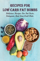 Recipes For Low-Carb Fat Bombs: Delicious Recipes For Fat Fasts, Ketogenic, And Low-Carb Diets: How To Make Fat Bombs That Are Healthy B096TRVH8B Book Cover