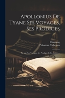Apollonius De Tyane Ses Voyages, Ses Prodiges: Sa Vie, Ses Voyages, Ses Prodiges Et Ses Lettres... 1021279684 Book Cover