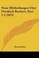 Neue Mittheilungen Uber Friedrich Ruckert, Part 1-2 (1873) 1160202133 Book Cover