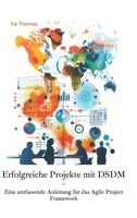 Erfolgreiche Projekte mit DSDM: Eine umfassende Anleitung für das Agile Project Framework (German Edition) 3384250648 Book Cover
