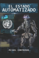 El Estado Automatizado: La Inteligencia Artificial Y La Econom�a Automatizada 1549937987 Book Cover