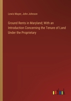 Ground Rents in Maryland; With an Introduction Concerning the Tenure of Land Under the Proprietary 3385319153 Book Cover