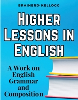 Higher Lessons in English: English Grammar and Composition: A Work on English Grammar and Composition 1835528767 Book Cover