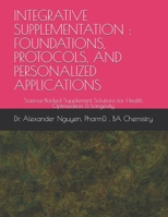 INTEGRATIVE SUPPLEMENTATION : FOUNDATIONS, PROTOCOLS, AND PERSONALIZED APPLICATIONS: Science-Backed Supplement Solutions for Health Optimization & Longevity B0FPQ3C18L Book Cover