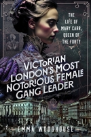 Victorian London's Most Notorious Female Gang Leader: The Life of Mary Carr, Queen of the Forty 1036142191 Book Cover