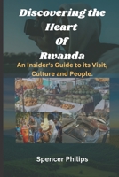 Discovering the Heart Of Rwanda: An Insider's Guide to its Visit, Culture and People. B0BW239ZFK Book Cover