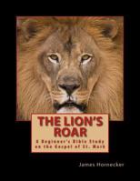 The Lion's Roar: A Beginner's Bible Study on the Gospel of St. Mark 1500924806 Book Cover
