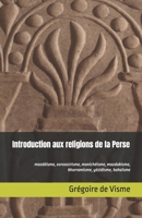 Introduction aux religions de la Perse: Mazdéisme, zoroastrisme, manichéisme, mazdakisme, khorramisme, yézidisme, bahaïsme (La Perse mazdéenne et zoroastrienne) (French Edition) B0CS9B8M8M Book Cover