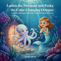 Larkin the Mermaid and Peeka the Color-Changing Octopus : A Science Adventure about the Changing Colors of the Sea 1972087002 Book Cover