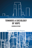 Towards A Sociology of Hope: Looking Beyond (Classical and Contemporary Social Theory) 1032600217 Book Cover