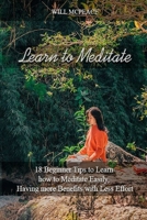 Learn to Meditate: 18 Beginner Tips to Learn how to Meditate Easily, Having more Benefits with Less Effort 1673579825 Book Cover