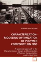 CHARACTERIZATION-MODELING-OPTIMIZATION OF POLYMER COMPOSITE PIN FINS: A systematic approach to the Characterization, Design, and Optimization of Polymer Composite Fins used in Heat Sinks 3639112024 Book Cover