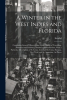 A Winter in the West Indies and Florida: Containing General Observations Upon Modes of Travelling, Manners and Customs, Climates and Productions, With ... Key West, and St. Augustine, As Places 1022793624 Book Cover
