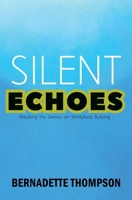 SILENT ECHOES Breaking the Silence on Workplace Bullying 1913455807 Book Cover