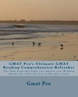 GMAT Pro's Ultimate GMAT Reading Comprehension Refresher: The Only Book That Helps You Improve Your Reading Speed, But with Reference to the GMAT Exam! 1449911358 Book Cover