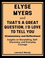Elyse Myers and That's a Great Question, I'd Love to Tell You (Commentary and Reflections): Insights on Storytelling, Self-Discovery, and Everyday Courage 1105993167 Book Cover