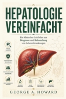 HEPATOLOGIE VEREINFACHT: Ein klinischer Leitfaden zur Diagnose und Behandlung von Lebererkrankungen (German Edition) B0GZ4MRVFN Book Cover