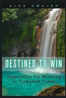 Destined to Win: Inspiration for Winning in Turbulent Times 1523863390 Book Cover