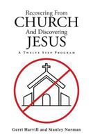 Recovering from Church and Discovering Jesus: A Twelve Step Program 1641408502 Book Cover