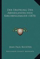 Der Ursprung Der Abendl�ndischen Kirchengeb�ude: Nach Neuen Entdeckungen Kritisch Erl�utert... 1160071969 Book Cover