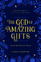 The God of Amazing Gifts: Family Devotions For Advent 1784987662 Book Cover