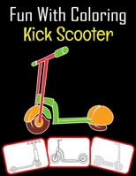 Fun with Coloring Kick Scooter: Kick Scooter pictures, coloring and learning book with fun for kids (60 Pages Kick Scooter images) B098H2152P Book Cover