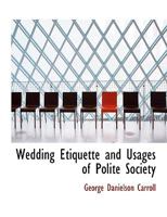 Wedding Etiquette and Usages of Polite Society 1017296839 Book Cover
